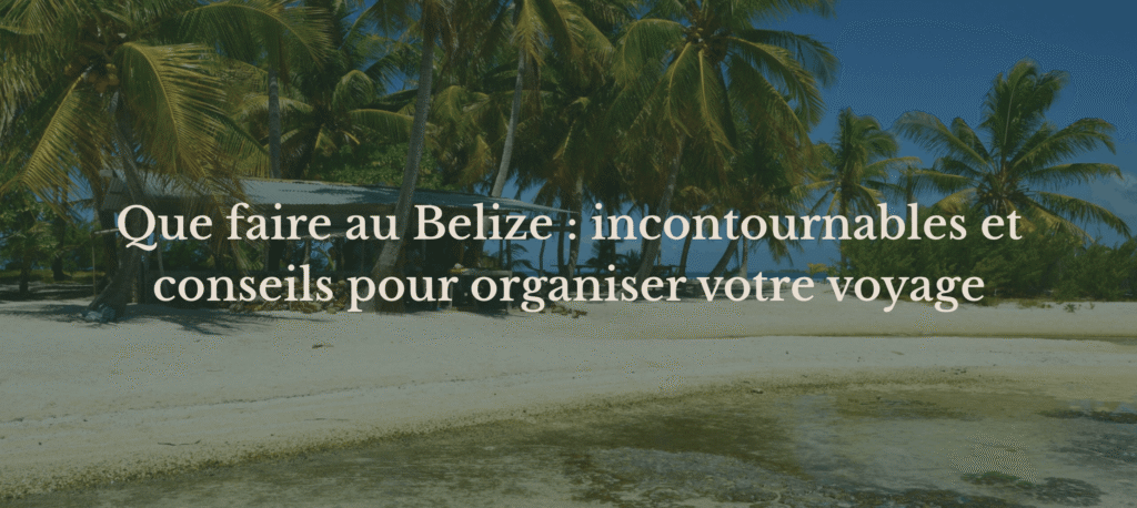 que-faire-belize-incontournables-conseils-travel-planner